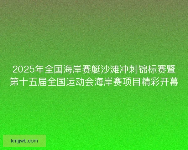 2025年全国海岸赛艇沙滩冲刺锦标赛暨第十五届全国运动会海岸赛项目精彩开幕